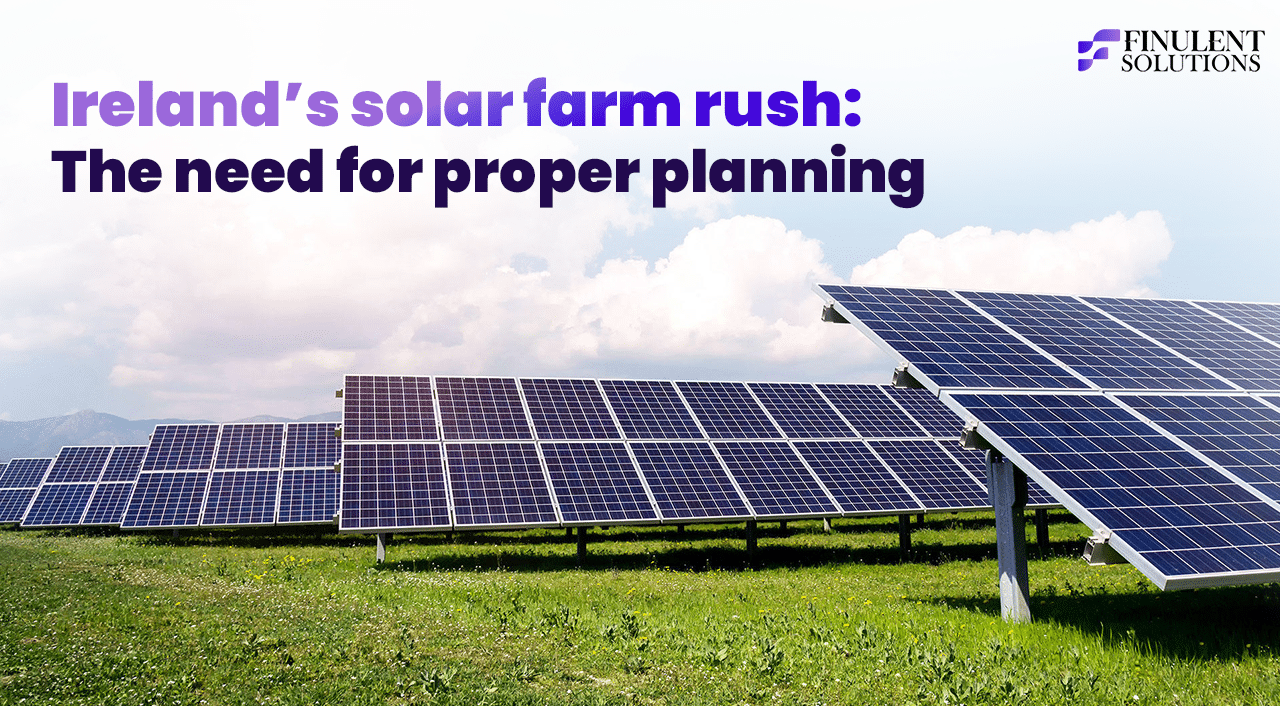 Blog banner by Finulent Solutions showing a large solar farm under a clear sky. Headline reads: “Ireland’s solar farm rush: The need for proper planning,” highlighting the importance of planning and design in Ireland’s growing solar sector.